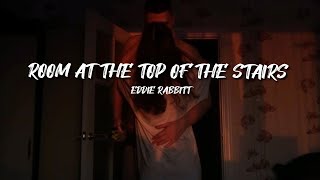 EDDIE RABBITT| Room at the top of the stairs| Lyrics