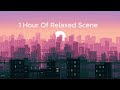 1 Hour Of Relaxed Scene