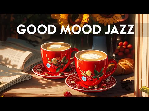 Good Mood Jazz Music - Smooth Jazz Instrumental & Relaxing Morning Bossa Nova for Kickstart the day