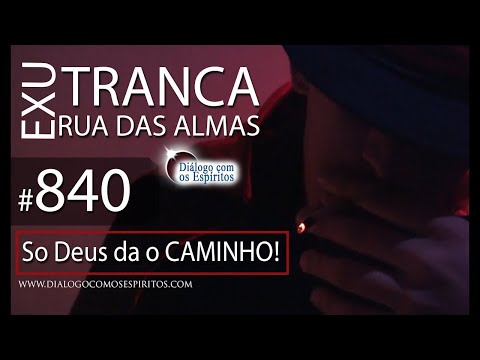 DcE 840 - [Só DEUS dá o CAMINHO!] Entidade Tranca Ruas das Almas - Médium Junior Dias