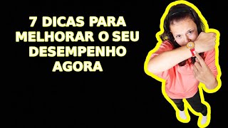 # 7 DICAS PARA MELHORAR O SEU DESEMPENHO #