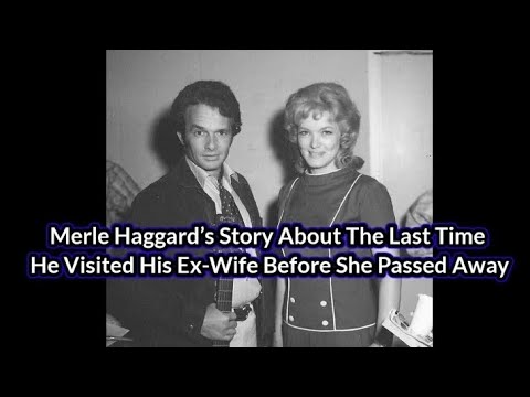 Merle Haggard’s Story About The Last Time He Visited His Ex-Wife Before She Passed Away
