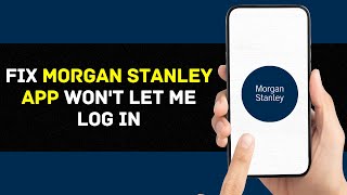 Morgan Stanley App Won't Let Me Log In: How to Fix Morgan Stanley App Won't Let Me Log In (2024)