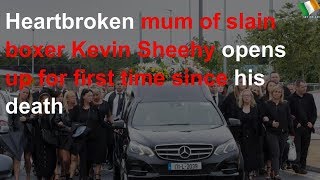 Heartbroken mum of slain boxer Kevin Sheehy opens up video