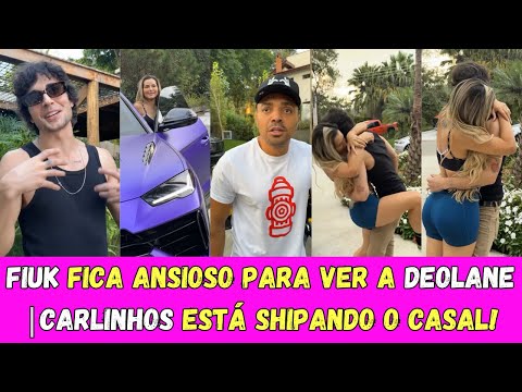 FIUK FICA ANSIOSO PARA VER A DELANE | CARLINHOS ESTÁ SHIPANDO O CASAL!