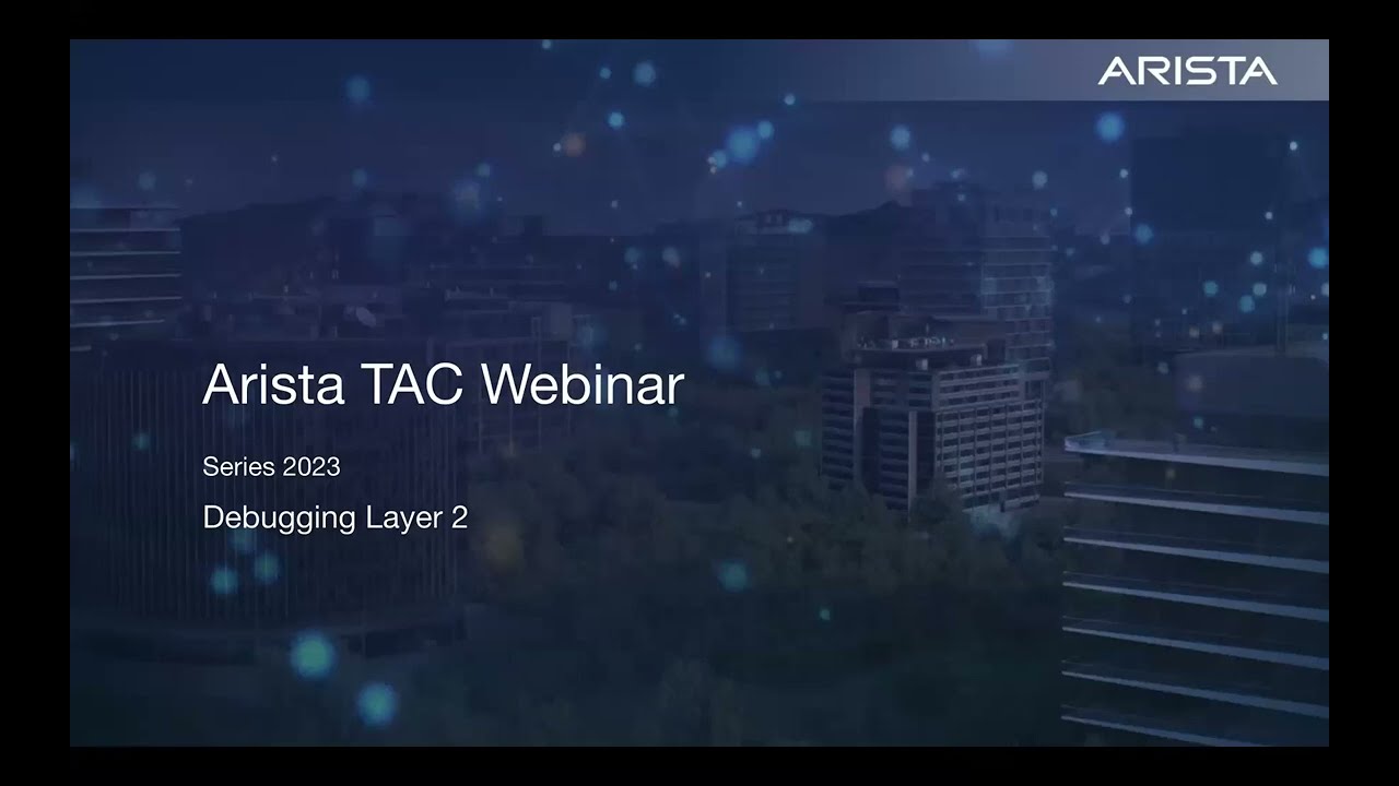 Arista TAC Webinar 2023 Series - Session1 (Debugging Layer-2: CLI and Cloudvision)