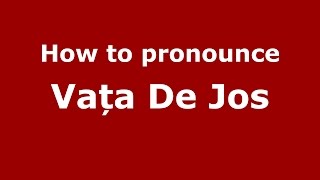 How to pronounce Vața De Jos