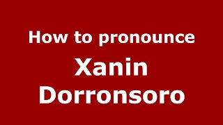 How to pronounce Xanin Dorronsoro