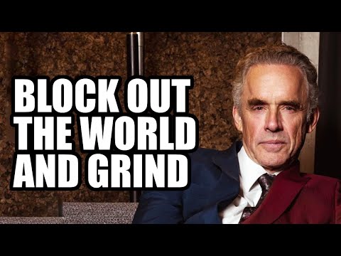 BLOCK OUT THE WORLD AND GRIND - Jordan Peterson (Best Motivational Speech)
