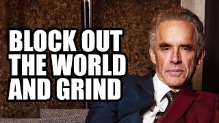 BLOCK OUT THE WORLD AND GRIND - Jordan Peterson (Best Motivational Speech)