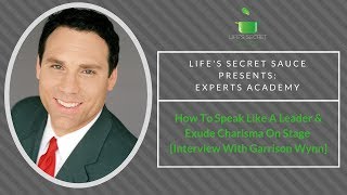 How To Speak Like A Leader & Exude Charisma From Stage [Interview With Garrison Wynn]