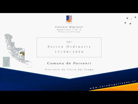 2026 - 16ª Sesión Ordinaria del Consejo Regional de Magallanes - Comuna de Porvenir 17-06-26