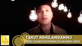 Download lagu Denis Chairis featuring DJ Lin Suria Cinta - Takut Kehilanganmu mp3