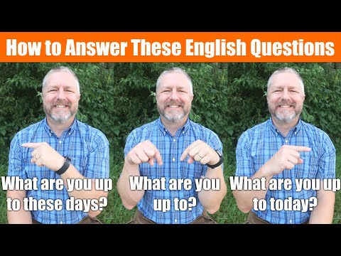 How to Answer English Questions that Start With, "What are you up to..."