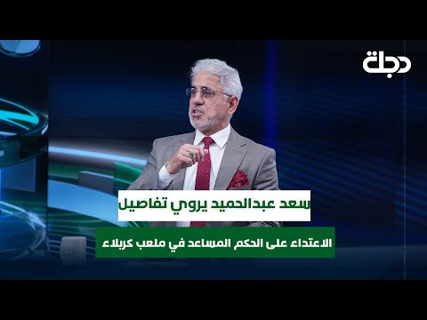 فيديو | كابتن سعد عبدالحميد يروي تفاصيل الاعتداء على الحكم المساعد في ملعب كربلاء
