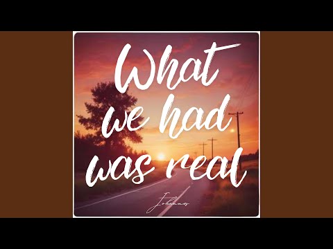 What we had was real