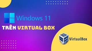 HƯỚNG DẪN CÀI ĐẶT WINDOWS 11 TRÊN MÁY ẢO VIRTUALBOX