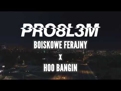 PRO8L3M - BOISKOWE FERAJNY x Hoo Bangin’ (FUMAN EDIT)