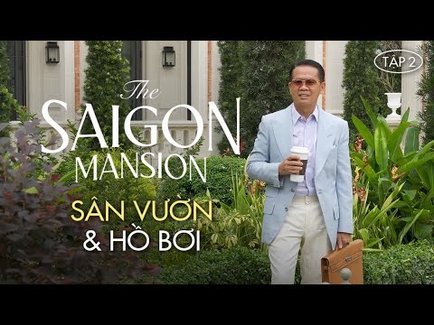 THE SAIGON MANSION | TẬP 2: SÂN VƯỜN & HỒ BƠI – MỌI CHI TIẾT PHẢI ĐƯỢC THIẾT KẾ CHUẨN MỰC