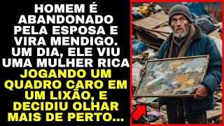 MENDIGO Viu Uma MULHER RICA JOGANDO UM QUADRO CARO Em Um LIXÃO, E Decidiu OLHAR MAIS DE PERTO...
