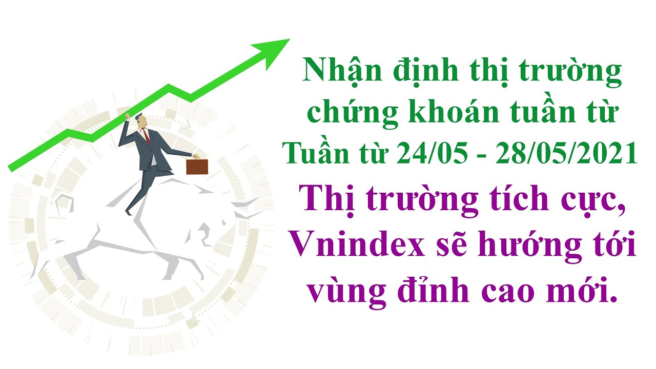 Thị trường tích cực, Vnindex sẽ hướng tới vùng đỉnh cao mới? Nhận định thị trường chứng khoán 24 - 28/05/2021