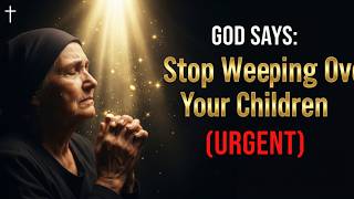 STOP EVERYTHING! God has an URGENT message for you who are crying for your children 😭