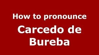 How to pronounce Carcedo De Bureba
