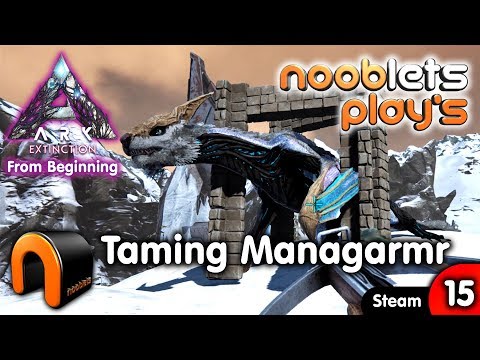 ARK Extinction How To Tame A Managarmr - Ep15 NOOBLETS PLAYS