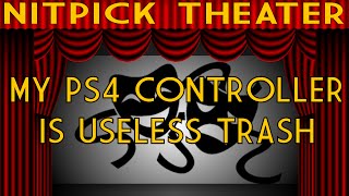 My PS4 Controller Is Useless Trash (Nitpick Theater)