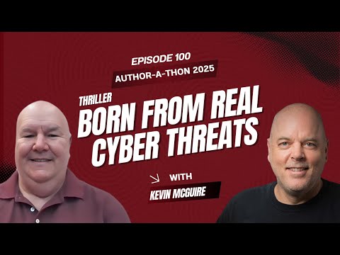 Kevin McGuire at Author‑a‑Thon : The Cybersecurity Thriller You Can’t Put Down | Ep. 100