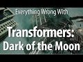 Everything Wrong With Transformers Dark Of The Moon