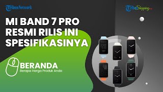 Xiaomi Rilis Mi Band 7 Pro Mirip Smartwatch, Punya Fitur Canggih GPS Built-in, Ini Manfaatnya