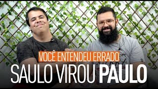 SAULO VIROU PAULO - Você entendeu errado