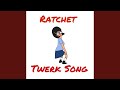 Ratchet Twerk Song Feat Loafed Up
