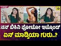ಬಿಕಿನಿ ಫೋಟೋ ಕಳಿಸಿ ಅಂತ ಮೆಸೇಜ್ ಬರುತ್ತೆ T