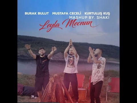 Burak Bulut & Mustafa Ceceli & Kurtuluş Kuş - Leyla Mecnun (Mashup By. Shaki)