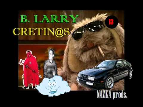 B. LARRY - CRETINOS  -  NAZKA prod  (COMPLETO)