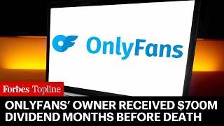 OnlyFans’ Billionaire Owner Received $700 Million Dividend Months Before Death
