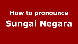 How to pronounce Sungai Negara