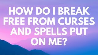 How Do I Break Free From Curses and Spells Put On Me? - Your Questions, Honest Answers