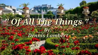 OF ALL THE THINGS (Lyrics)= Dennis Lambert=