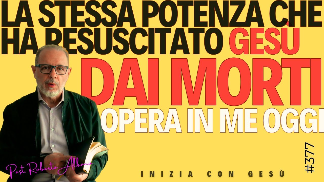 INIZIA CON GESÙ - "La stessa potenza che ha resuscitato Gesù dai morti opera in me oggi"