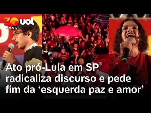 Ato pró-Lula em SP radicaliza discurso e pede fim da ‘esquerda paz e amor’