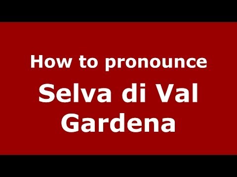 How to pronounce Selva di Val Gardena (Italian/Italy) - PronounceNames.com