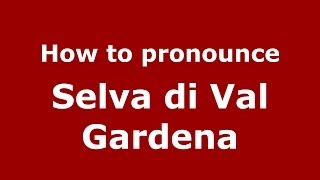 How to pronounce Selva Di Val Gardena