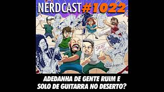 NerdCast 1022 - Adedanha de Gente Ruim e Solo de Guitarra no Deserto?