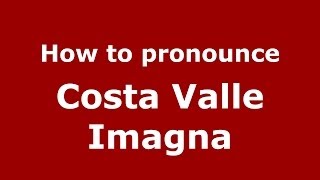How to pronounce Costa Valle Imagna