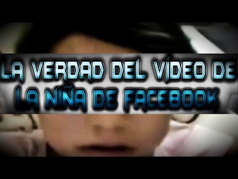 La Verdad Del Vídeo De La Niña De Facebook