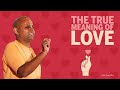 THE TRUE MEANING OF LOVE by Gaur Gopal Das