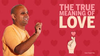 THE TRUE MEANING OF LOVE by Gaur Gopal Das